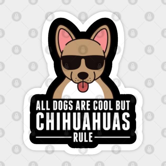 All Dogs Are Cool But Chihuahuas Rule Chihuahua Sticker TeePublic